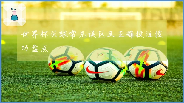世界杯买球常见误区及正确投注技巧盘点