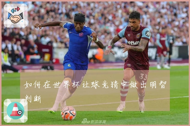 如何在世界杯让球竞猜中做出明智判断